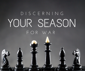 Discerning Your Season For War